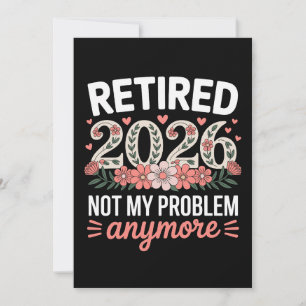 Retired 2026 Not My Problem Anymore Floral Women Invitation