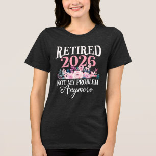 Retired 2026 not my problem anymore floral women Tri-Blend shirt
