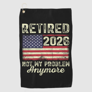 Retired 2026 Not My Problem Anymore Golf Towel