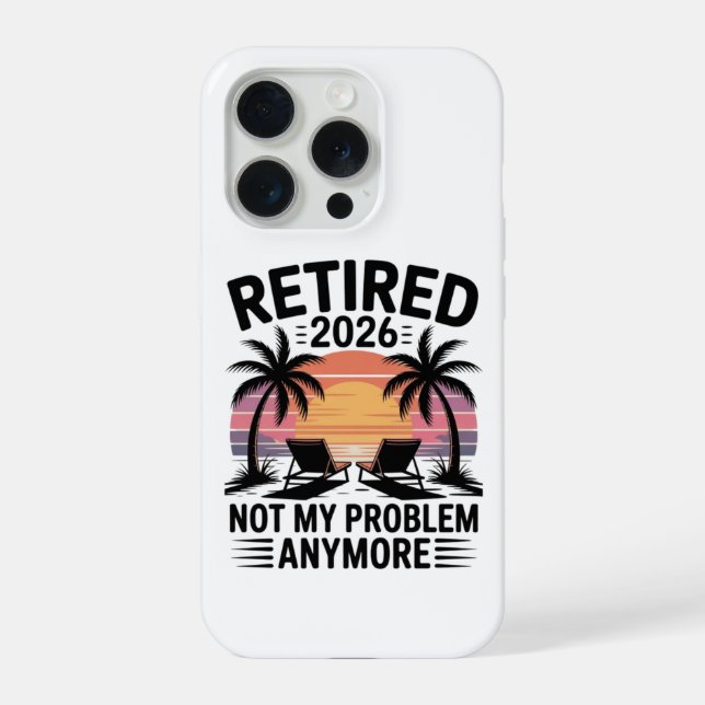 Retired 2026 not My Problem Anymore iPhone Case (Back)
