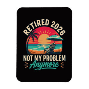 Retired 2026 Not My Problem Anymore  Magnet