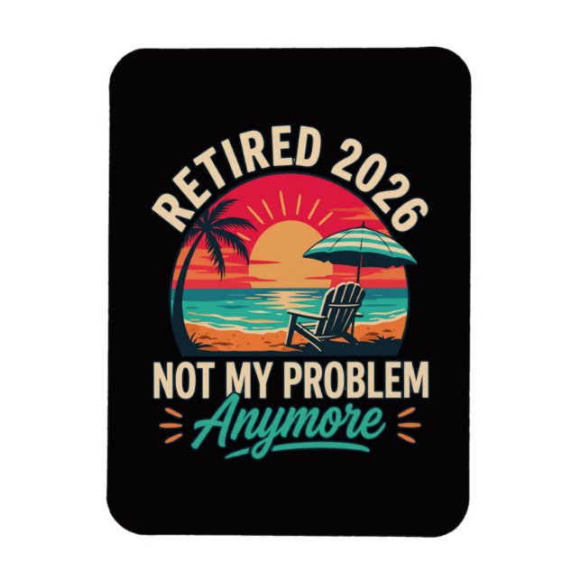 Retired 2026 Not My Problem Anymore  Magnet (Vertical)