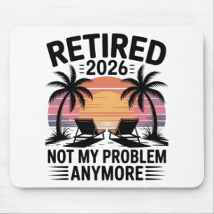 Retired 2026 not My Problem Anymore Mouse Pad