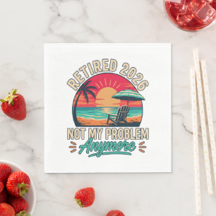 Retired 2026 Not My Problem Anymore  Napkin