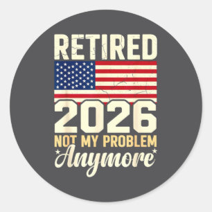 Retired 2026 Not My Problem Anymore Patriotic Us F Classic Round Sticker
