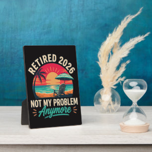 Retired 2026 Not My Problem Anymore Plaque