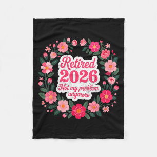 Retired 2026 Not My Problem Anymore Retirement 202 Fleece Blanket