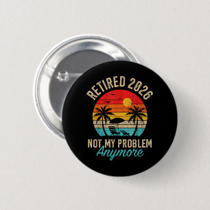 Retired 2026 not My Problem Anymore Retirement 6 Cm Round Badge