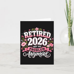 Retired 2026 Not My Problem Anymore Retirement Card