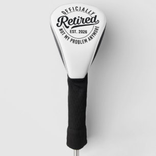 Retired 2026 not my problem anymore retirement golf head cover