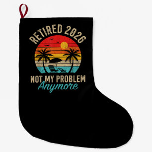 Retired 2026 not My Problem Anymore Retirement Large Christmas Stocking