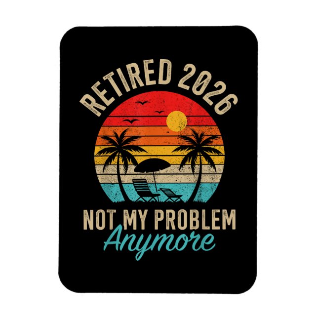 Retired 2026 not My Problem Anymore Retirement Magnet (Vertical)