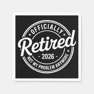 Retired 2026 Not My Problem Anymore Retirement Napkin