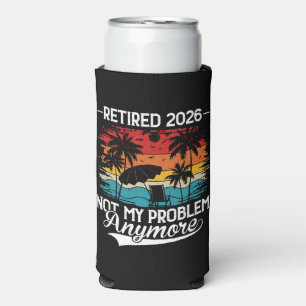 Retired 2026 Not My Problem Anymore Retirement Seltzer Can Cooler