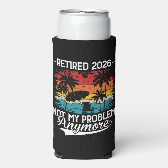 Retired 2026 Not My Problem Anymore Retirement Seltzer Can Cooler (Seltzer Front)