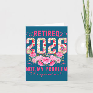 Retired 2026 not my problem anymore roses floral r card