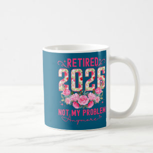 Retired 2026 not my problem anymore roses floral r coffee mug
