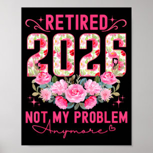 Retired 2026 not my problem anymore roses floral r poster