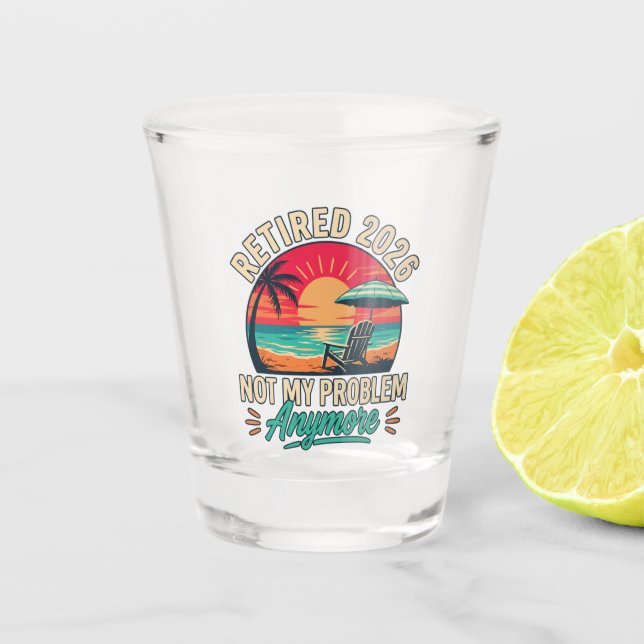 Retired 2026 Not My Problem Anymore  Shot Glass (Front)