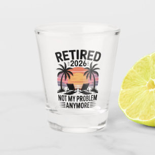Retired 2026 not My Problem Anymore Shot Glass