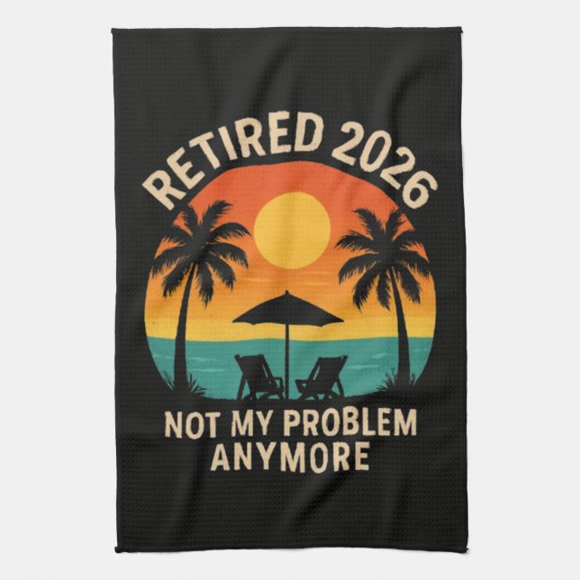 Retired 2026 Not My Problem Anymore Tea Towel (Vertical)