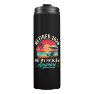 Retired 2026 Not My Problem Anymore Thermal Tumbler