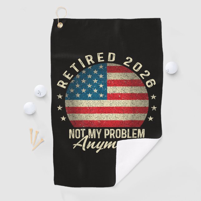 Retired 2026 not My Problem Anymore US Flag Golf Towel (InSitu)
