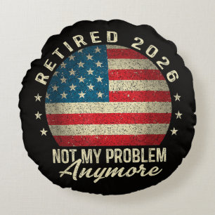 Retired 2026 not My Problem Anymore US Flag Round Cushion