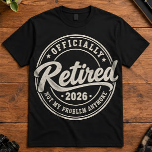 Retired 2026 Officially Retired Not My Problem T-Shirt
