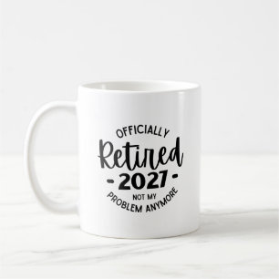 Retired 2027 Not My Problem Anymore, Funny Retired Coffee Mug