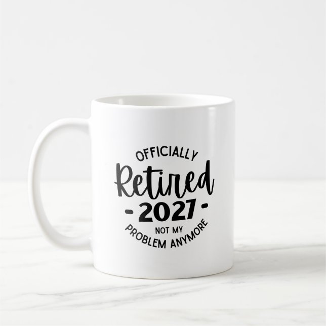 Retired 2027 Not My Problem Anymore, Funny Retired Coffee Mug (Left)