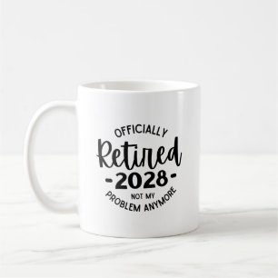 Retired 2028 Not My Problem Anymore, Funny Retired Coffee Mug