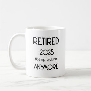 Retired 20XX Not My Problem Anymore Retirement Gif Coffee Mug