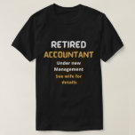 Retired accountant brown Funny retirement gift T-Shirt<br><div class="desc">Retired accountant under new management see wife for details Funny with white and brown text makes it a great gift for a husband, mum,  wife,  mother,  sister,  dad,  grandpa,  father or brother grab it now for retirement.</div>