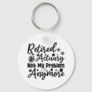 Retired Actuary Not My Problem Anymore Key Ring