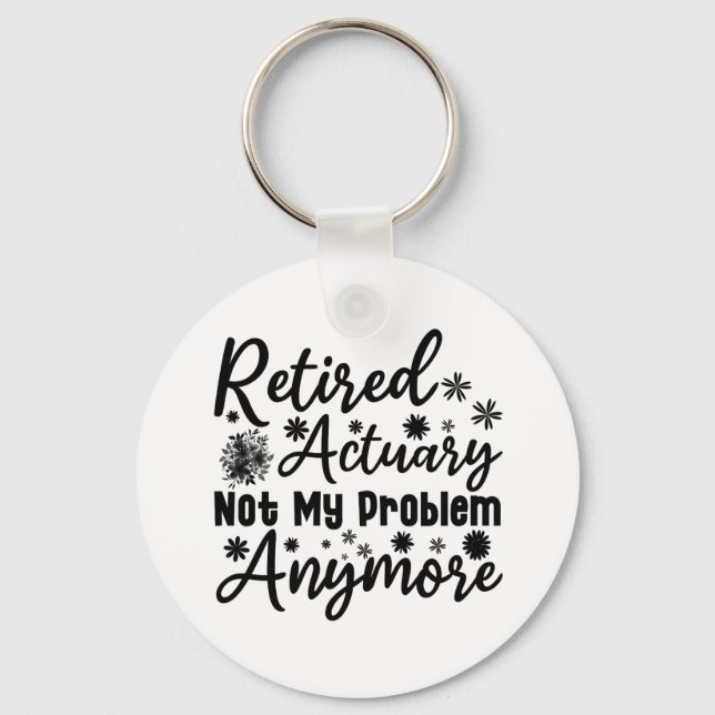 Retired Actuary Not My Problem Anymore Key Ring (Front)