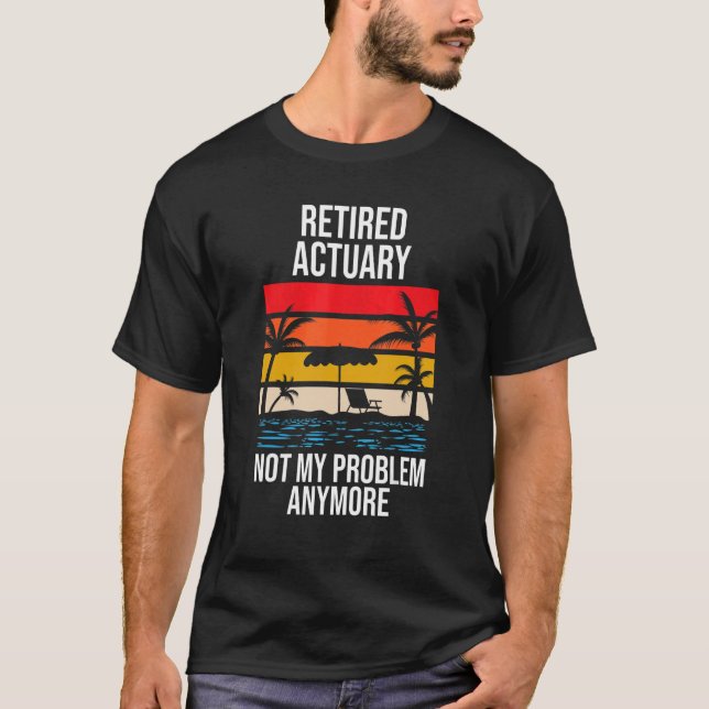 Retired Actuary Not My Problem Anymore T-Shirt (Front)