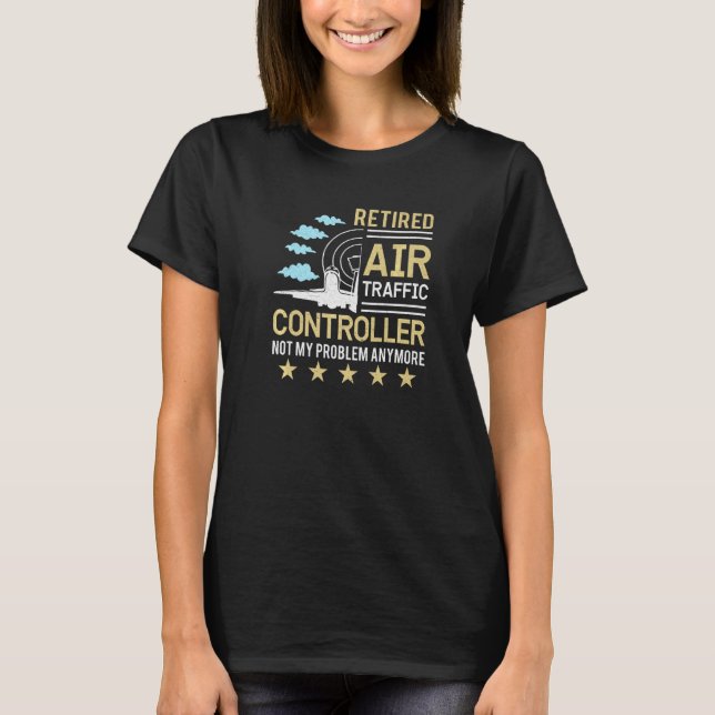 Retired Air Traffic Controller Not My Problem Anym T-Shirt (Front)