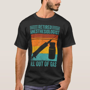 Retired Anaesthesiologist All Out Of Gas Anesthesi T-Shirt