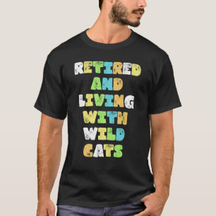 Retired And Living With Wild Cats Animals T-Shirt