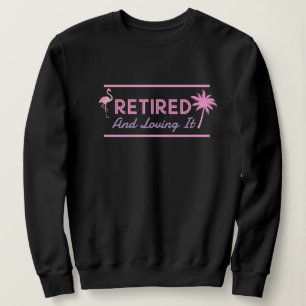 Retired And Loving It Ladies Fun Sweatshirt