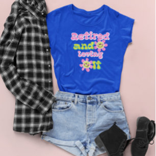 Retired and Loving It T-Shirt