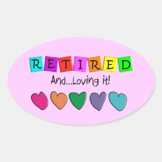 "Retired and Loving it" T-Shirts and Gifts Oval Sticker