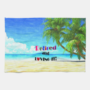 Retired and Loving it! Tea Towel