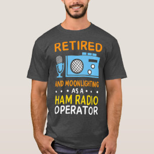 Retired And Moonlighting As A Ham Radio Operator T-Shirt