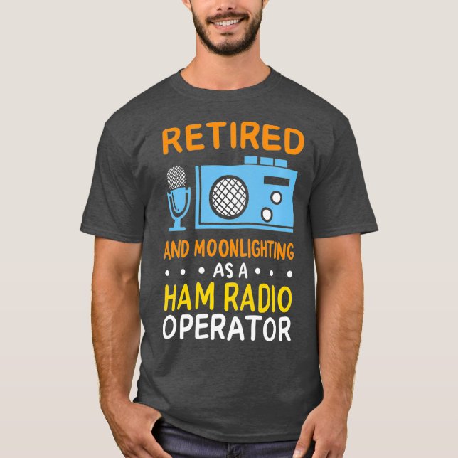 Retired And Moonlighting As A Ham Radio Operator T-Shirt (Front)