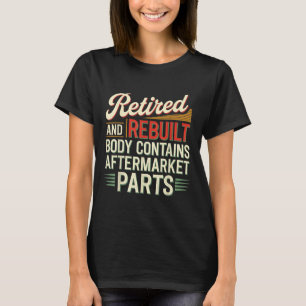 Retired And Rebuilt Body Contains Aftermarket Part T-Shirt