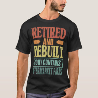 Retired And Rebuilt Body Contains Aftermarket Part T-Shirt