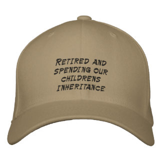 Retired and spending our childrens inheritance embroidered hat