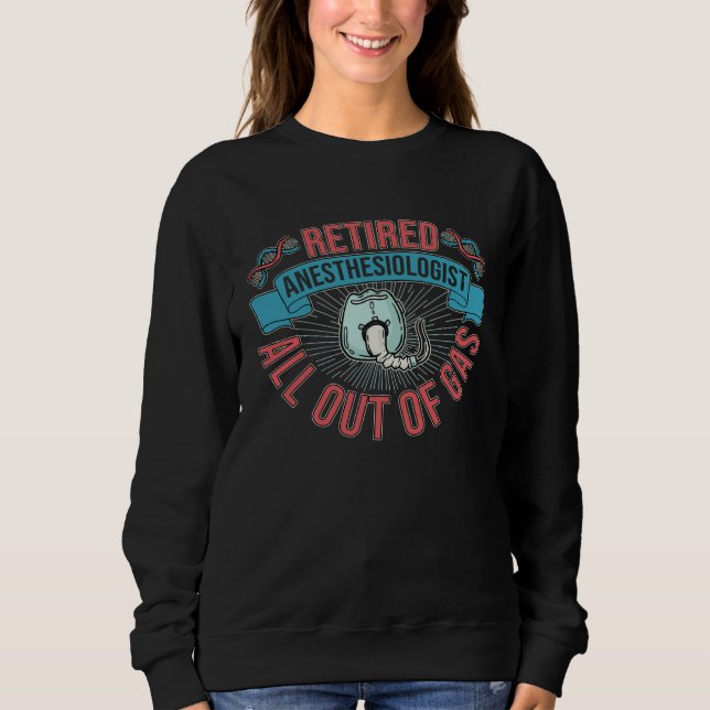 Retired Anesthesiologist All Out Of Gas Nurse Anes Sweatshirt (Front)